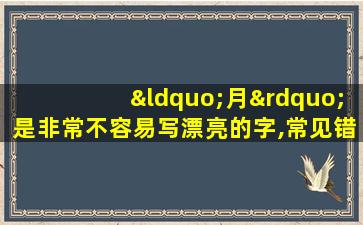 “月”是非常不容易写漂亮的字,常见错误就有四种