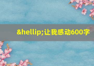 …让我感动600字