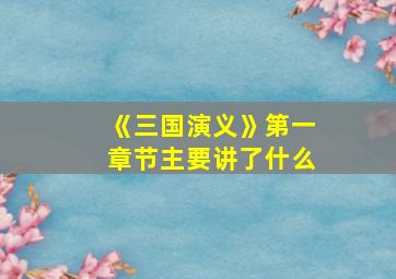 《三国演义》第一章节主要讲了什么