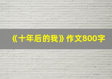 《十年后的我》作文800字