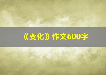 《变化》作文600字