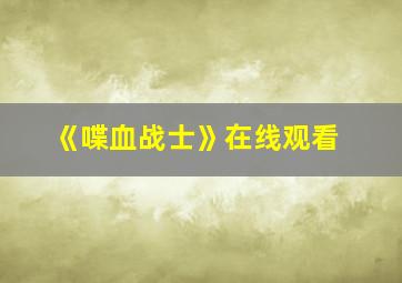 《喋血战士》在线观看