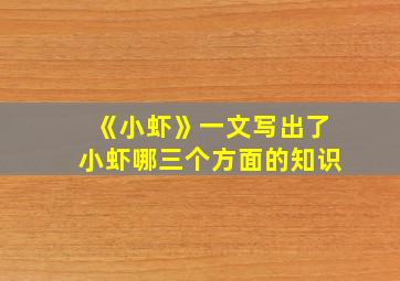 《小虾》一文写出了小虾哪三个方面的知识