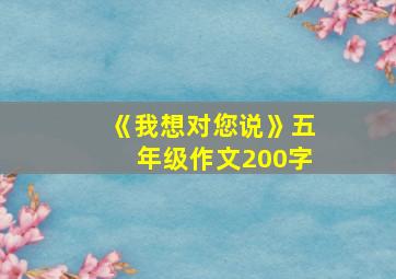 《我想对您说》五年级作文200字