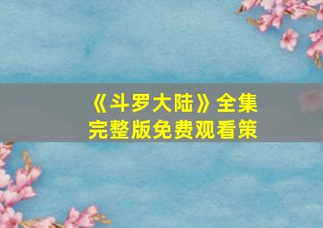 《斗罗大陆》全集完整版免费观看策