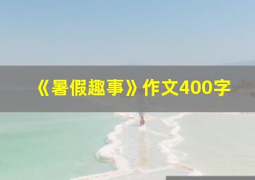 《暑假趣事》作文400字