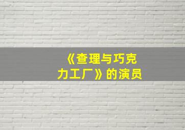 《查理与巧克力工厂》的演员