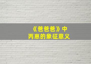 《爸爸爸》中丙崽的象征意义