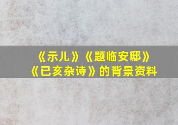 《示儿》《题临安邸》《已亥杂诗》的背景资料