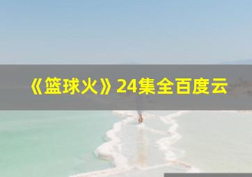 《篮球火》24集全百度云