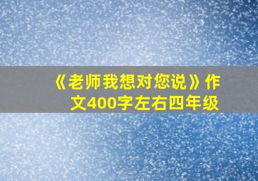 《老师我想对您说》作文400字左右四年级