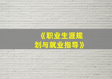 《职业生涯规划与就业指导》