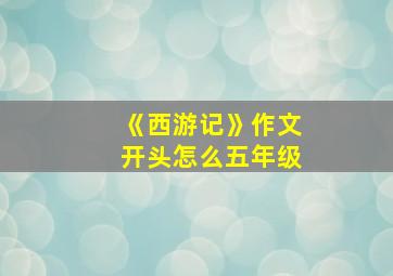 《西游记》作文开头怎么五年级