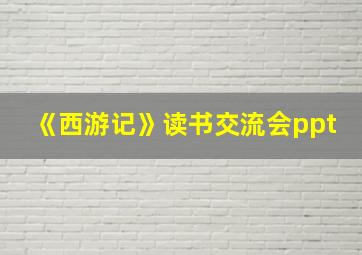 《西游记》读书交流会ppt