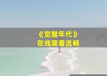 《觉醒年代》在线观看流畅