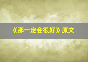 《那一定会很好》原文