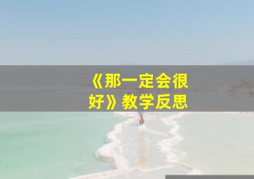 《那一定会很好》教学反思