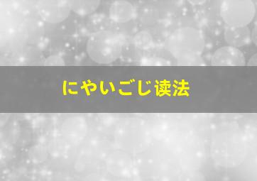 にやいごじ读法