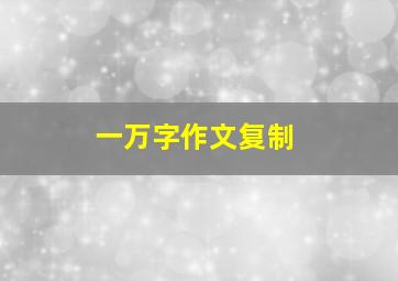 一万字作文复制