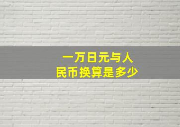 一万日元与人民币换算是多少