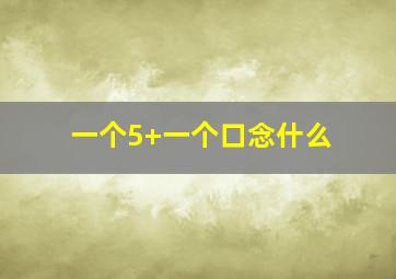 一个5+一个口念什么