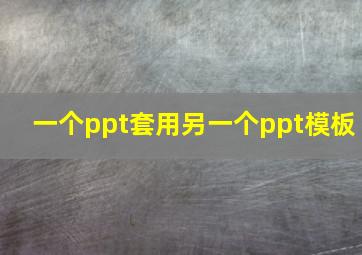 一个ppt套用另一个ppt模板