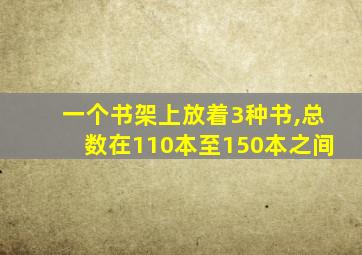 一个书架上放着3种书,总数在110本至150本之间