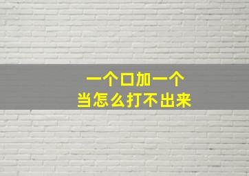 一个口加一个当怎么打不出来