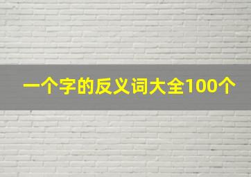 一个字的反义词大全100个