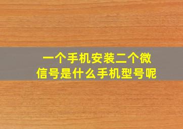 一个手机安装二个微信号是什么手机型号呢