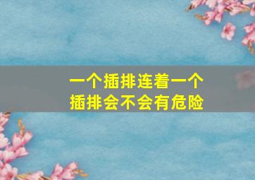 一个插排连着一个插排会不会有危险