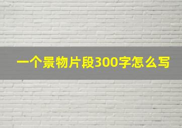 一个景物片段300字怎么写