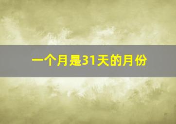 一个月是31天的月份