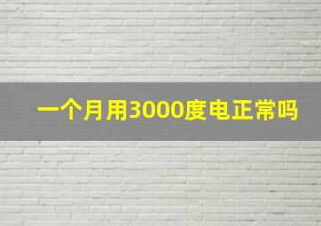 一个月用3000度电正常吗