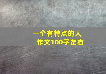 一个有特点的人作文100字左右