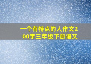 一个有特点的人作文200字三年级下册语文