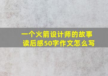 一个火箭设计师的故事读后感50字作文怎么写