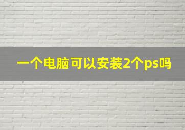 一个电脑可以安装2个ps吗