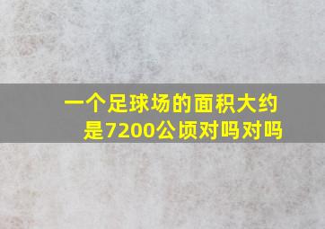 一个足球场的面积大约是7200公顷对吗对吗