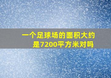 一个足球场的面积大约是7200平方米对吗