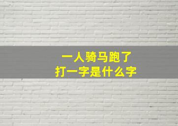 一人骑马跑了打一字是什么字