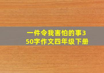 一件令我害怕的事350字作文四年级下册