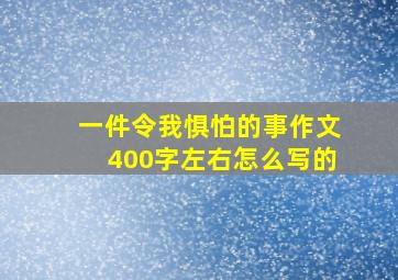 一件令我惧怕的事作文400字左右怎么写的