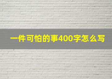 一件可怕的事400字怎么写