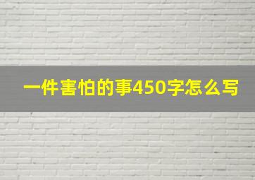 一件害怕的事450字怎么写