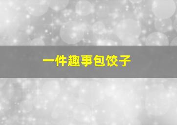 一件趣事包饺子