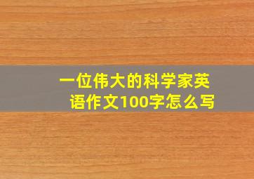 一位伟大的科学家英语作文100字怎么写