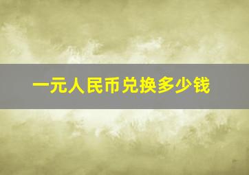 一元人民币兑换多少钱