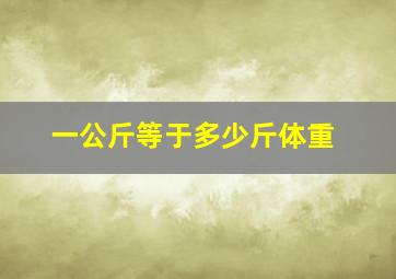 一公斤等于多少斤体重