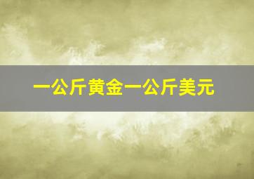 一公斤黄金一公斤美元